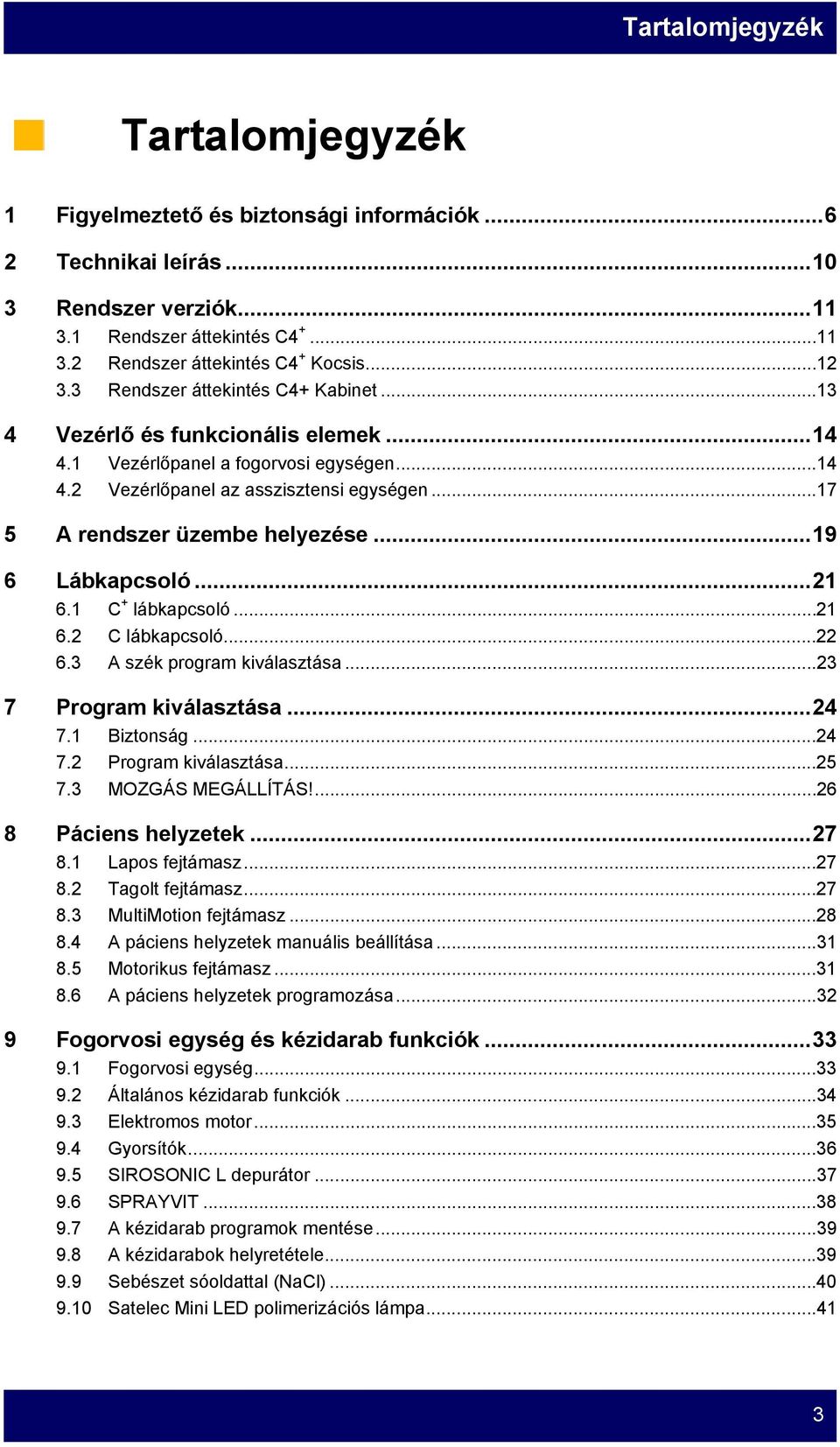 ..17 5 A rendszer üzembe helyezése...19 6 Lábkapcsoló...21 6.1 C + lábkapcsoló...21 6.2 C lábkapcsoló...22 6.3 A szék program kiválasztása...23 7 Program kiválasztása...24 7.1 Biztonság...24 7.2 Program kiválasztása.