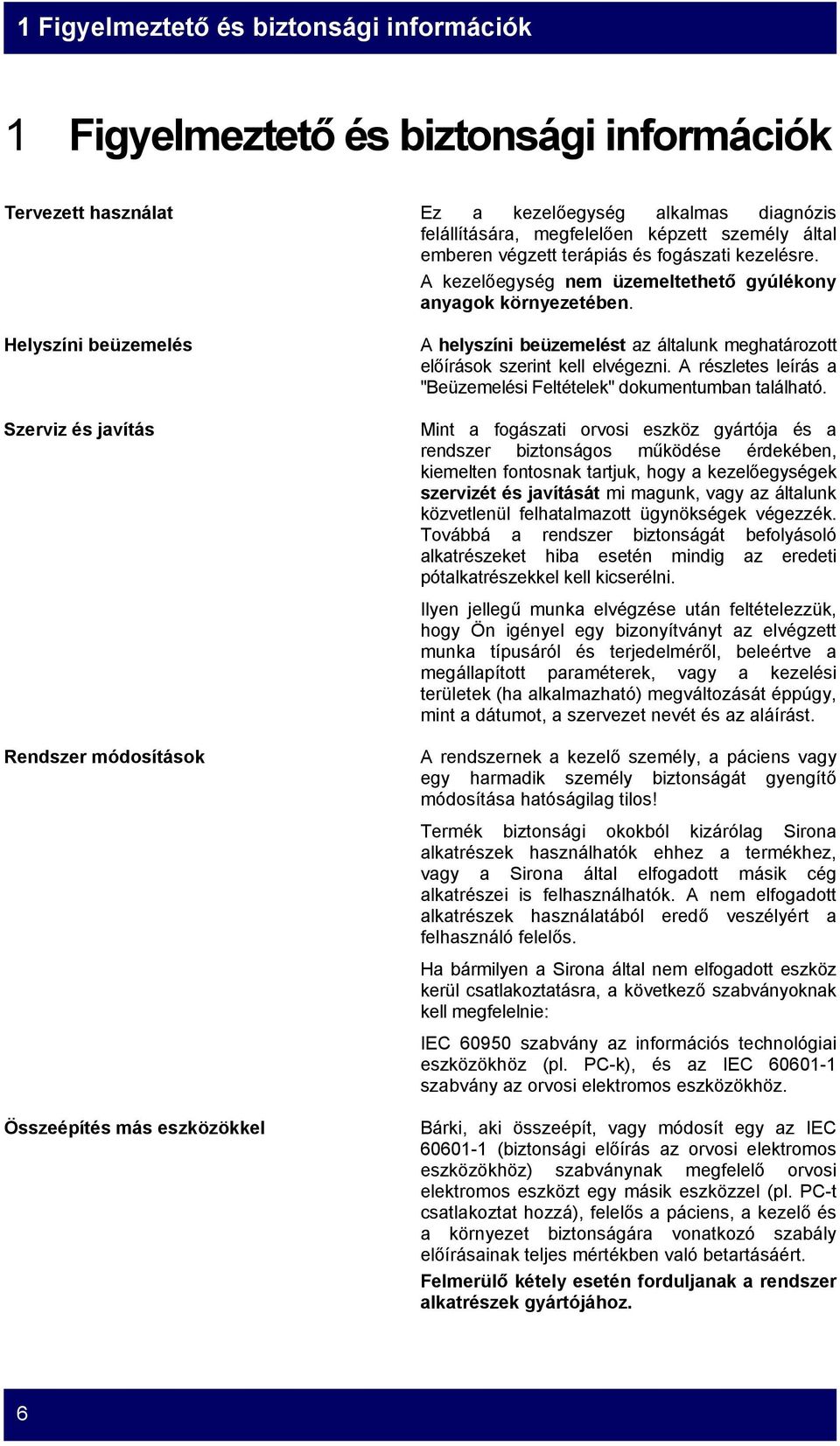 Helyszíni beüzemelés Szerviz és javítás Rendszer módosítások Összeépítés más eszközökkel A helyszíni beüzemelést az általunk meghatározott előírások szerint kell elvégezni.