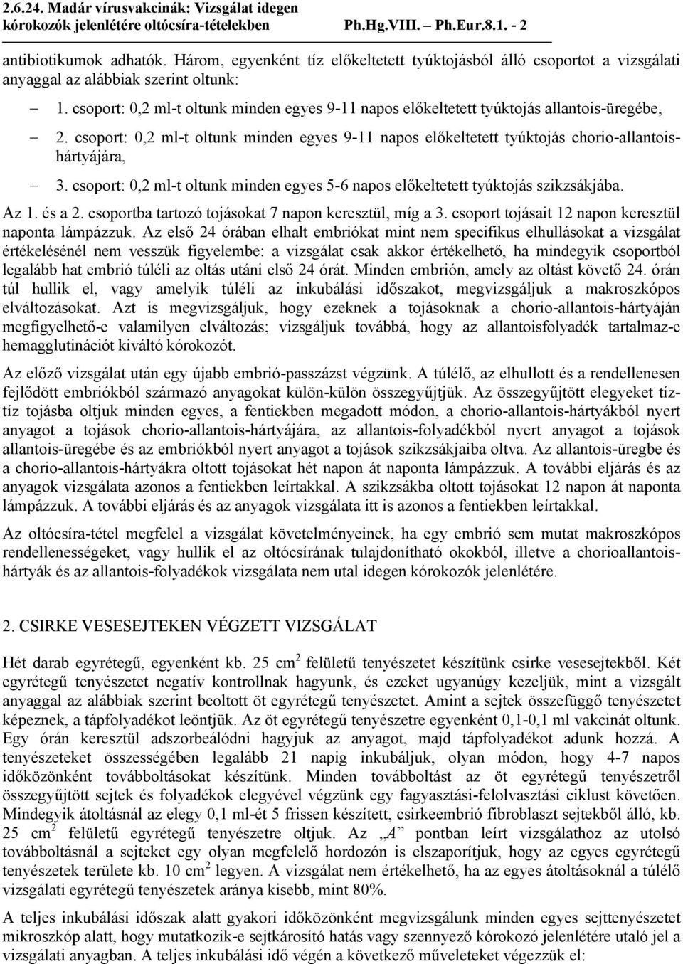 csoport: 0,2 ml-t oltunk minden egyes 9-11 napos előkeltetett tyúktojás allantois-üregébe, 2. csoport: 0,2 ml-t oltunk minden egyes 9-11 napos előkeltetett tyúktojás chorio-allantoishártyájára, 3.