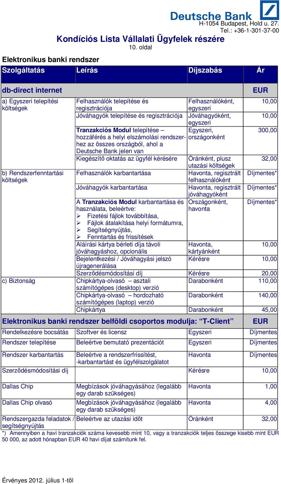 regisztrációja Tranzakciós Modul telepítése hozzáférés a helyi elszámolási rendszerhez az összes országból, ahol a Deutsche Bank jelen van Kiegészít oktatás az ügyfél kérésére Felhasználók