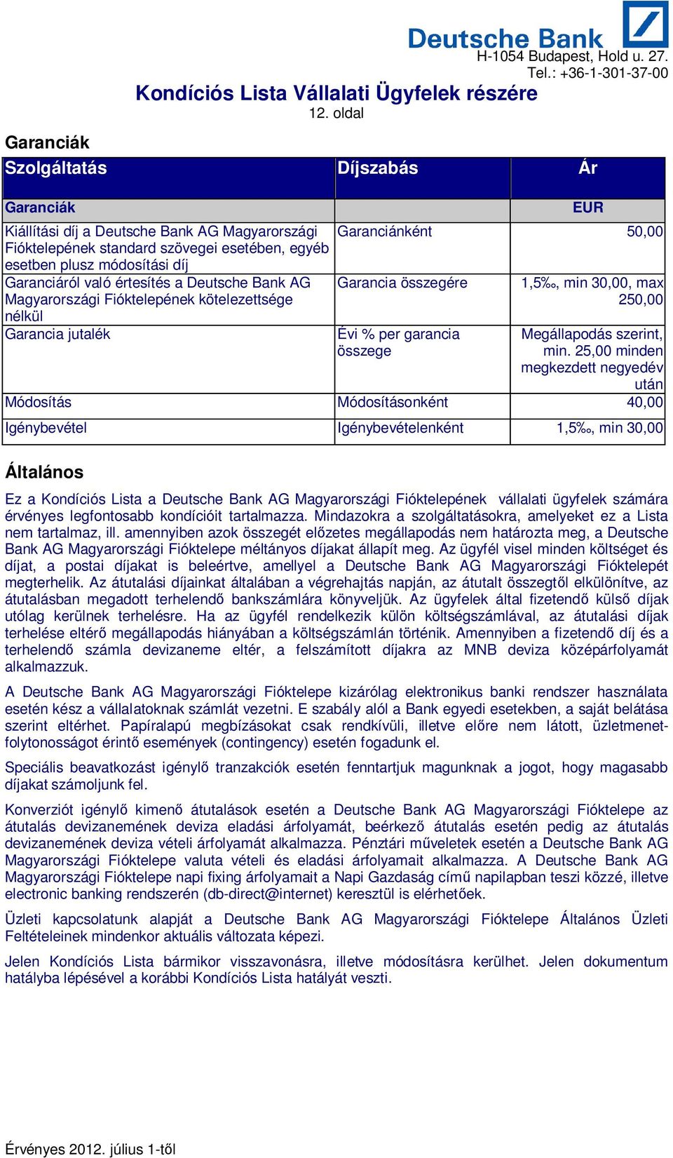 Deutsche Bank AG Magyarországi Fióktelepének kötelezettsége nélkül Garancia jutalék Garanciánként 50,00 Garancia összegére 1,5, min 30,00, max 250,00 Évi % per garancia összege Megállapodás szerint,