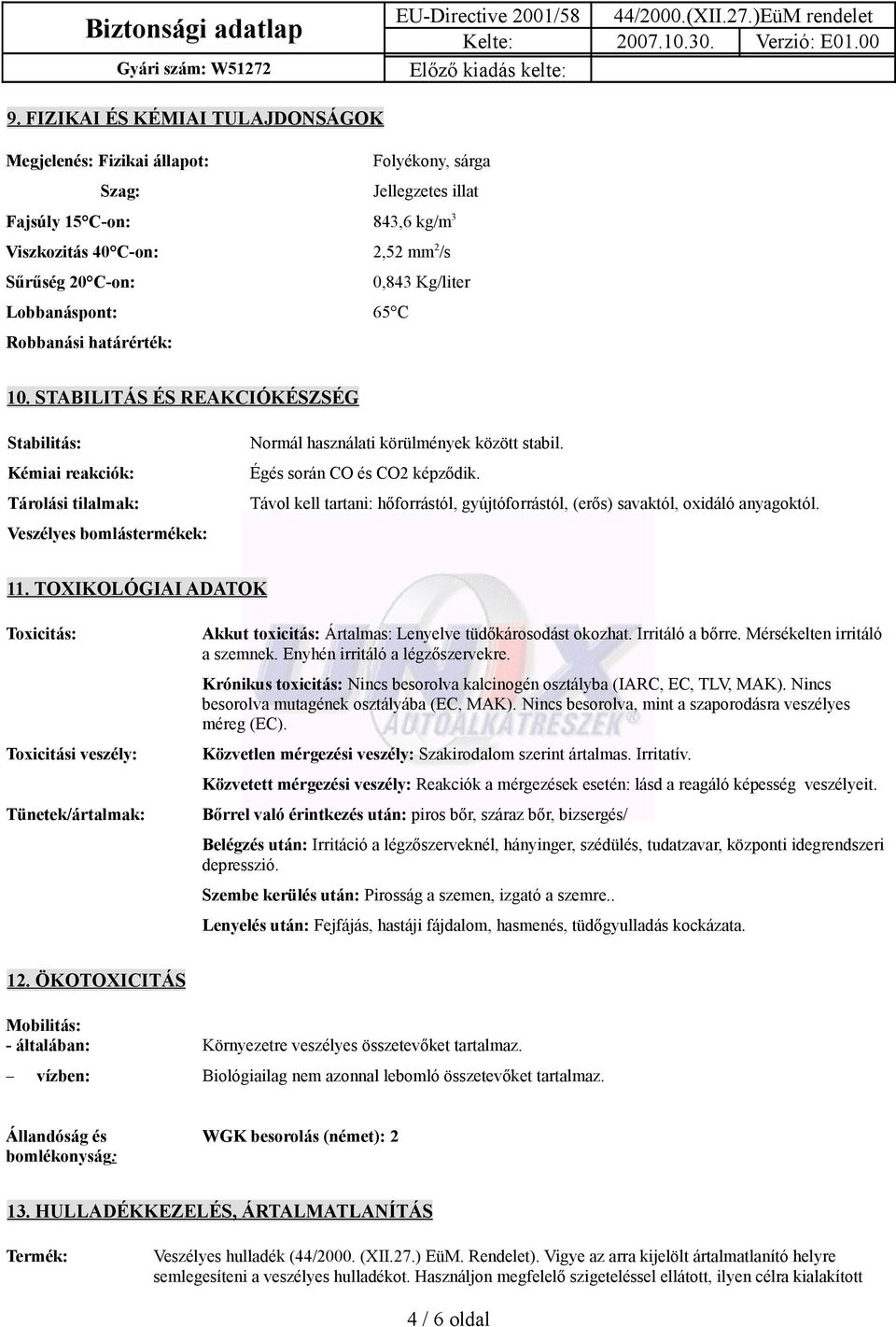 STABILITÁS ÉS REAKCIÓKÉSZSÉG Stabilitás: Kémiai reakciók: Tárolási tilalmak: Veszélyes bomlástermékek: Normál használati körülmények között stabil. Égés során CO és CO2 képződik.