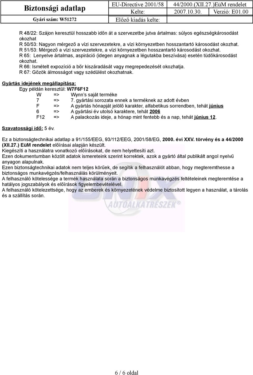 R 65: Lenyelve ártalmas, aspiráció (idegen anyagnak a légutakba beszívása) esetén tüdőkárosodást okozhat. R 66: Ismételt expozíció a bőr kiszáradását vagy megrepedezését okozhatja.