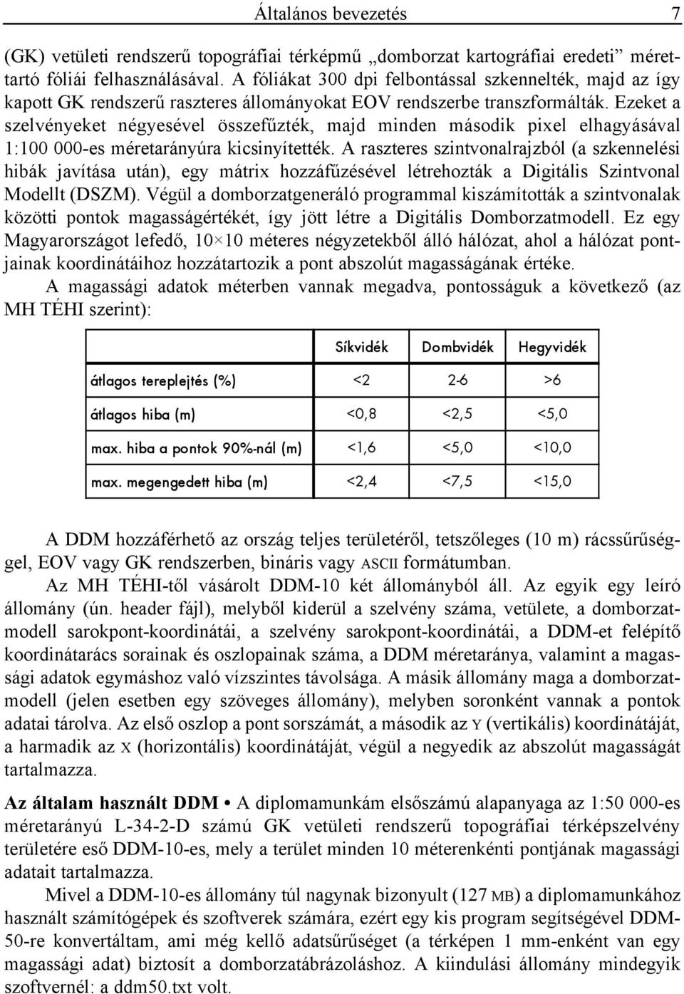 Ezeket a szelvényeket négyesével összefűzték, majd minden második pixel elhagyásával 1:100 000-es méretarányúra kicsinyítették.