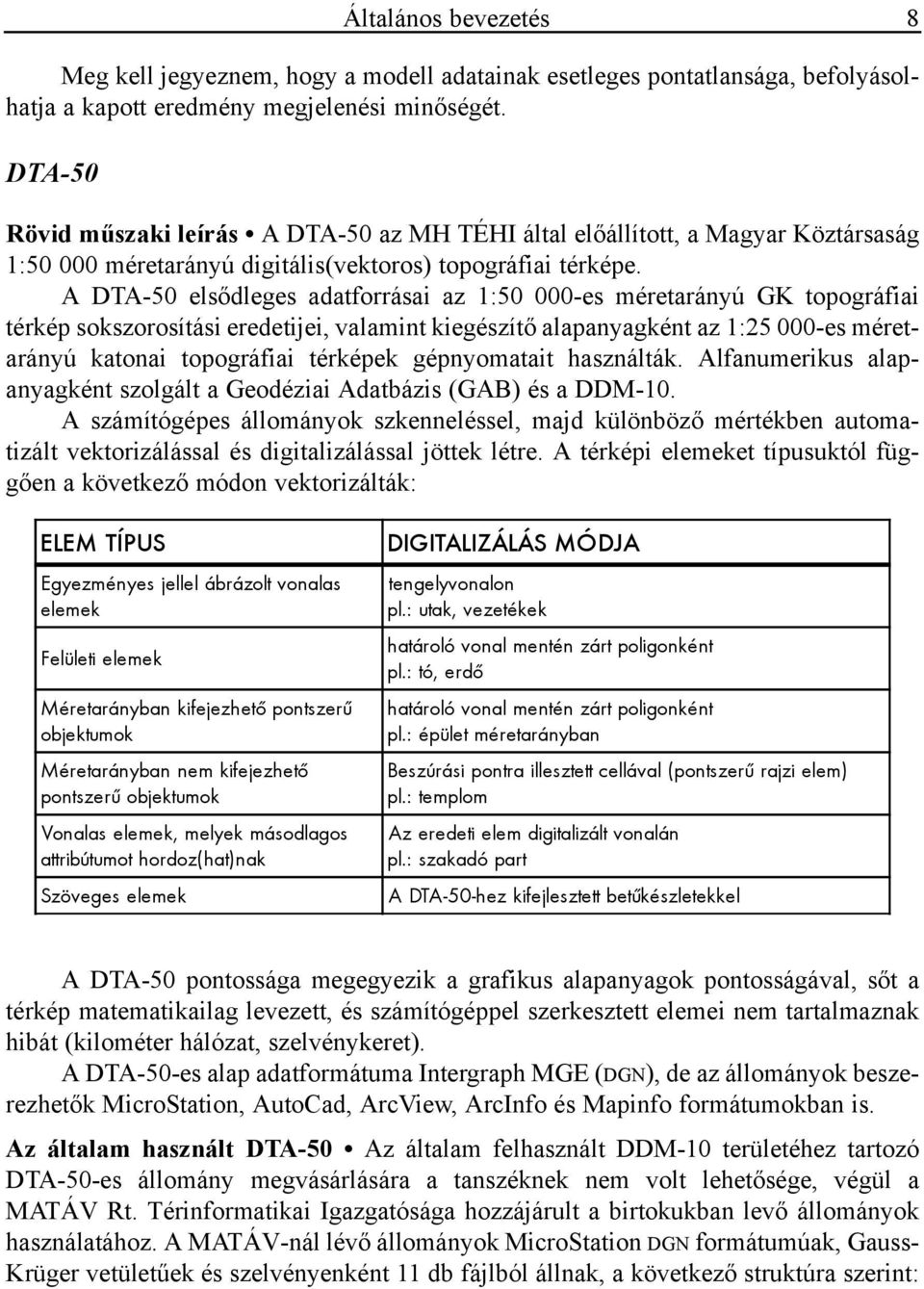 A DTA-50 elsődleges adatforrásai az 1:50 000-es méretarányú GK topográfiai térkép sokszorosítási eredetijei, valamint kiegészítő alapanyagként az 1:25 000-es méretarányú katonai topográfiai térképek