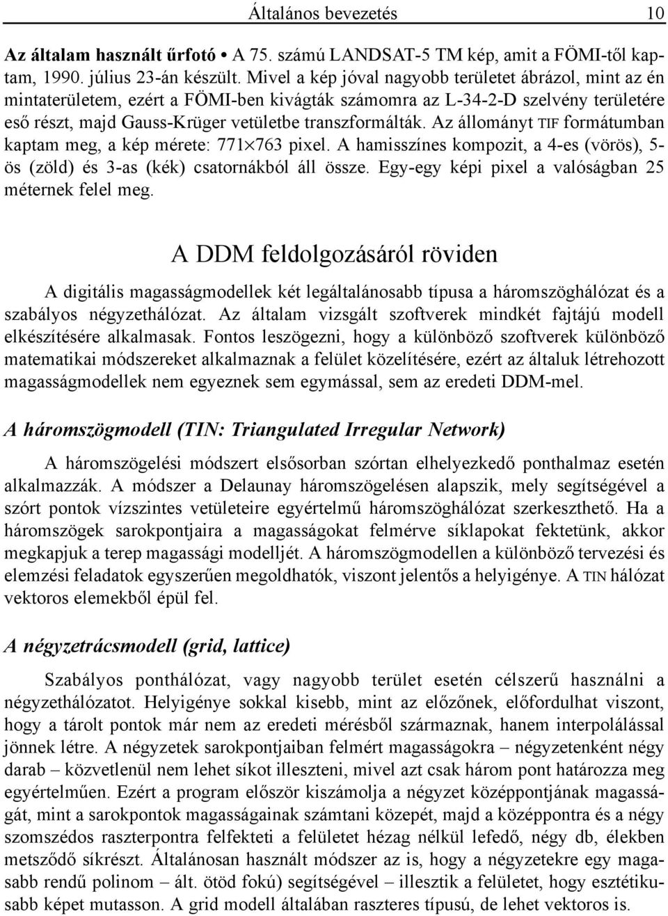 Az állományt TIF formátumban kaptam meg, a kép mérete: 771 763 pixel. A hamisszínes kompozit, a 4-es (vörös), 5- ös (zöld) és 3-as (kék) csatornákból áll össze.