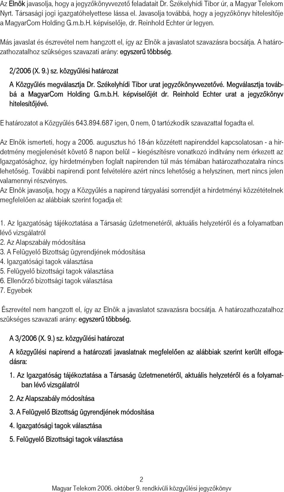 Más javaslat és észrevétel nem hangzott el, így az Elnök a javaslatot szavazásra bocsátja. A határozathozatalhoz szükséges szavazati arány: egyszerű többség. 2/2006 (X. 9.) sz.