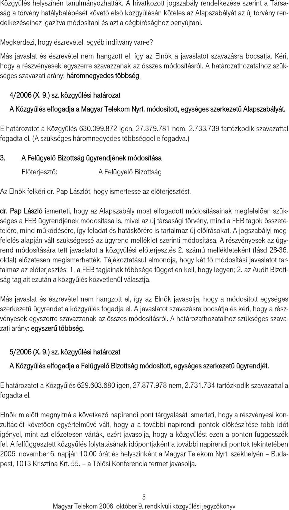 cégbírósághoz benyújtani. Megkérdezi, hogy észrevétel, egyéb indítvány van-e? Más javaslat és észrevétel nem hangzott el, így az Elnök a javaslatot szavazásra bocsátja.