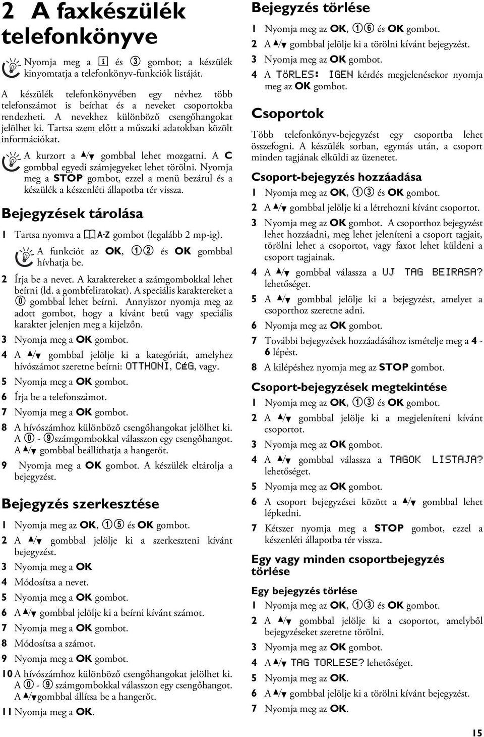 A kurzor hsználata 1 Nyomja meg a i és 3 gombot; a készülék kinyomtatja a telefonkönyv-funkciók listáját. A kurzort a [ gombbal lehet mozgatni. A C gombbal egyedi számjegyeket lehet törölni.