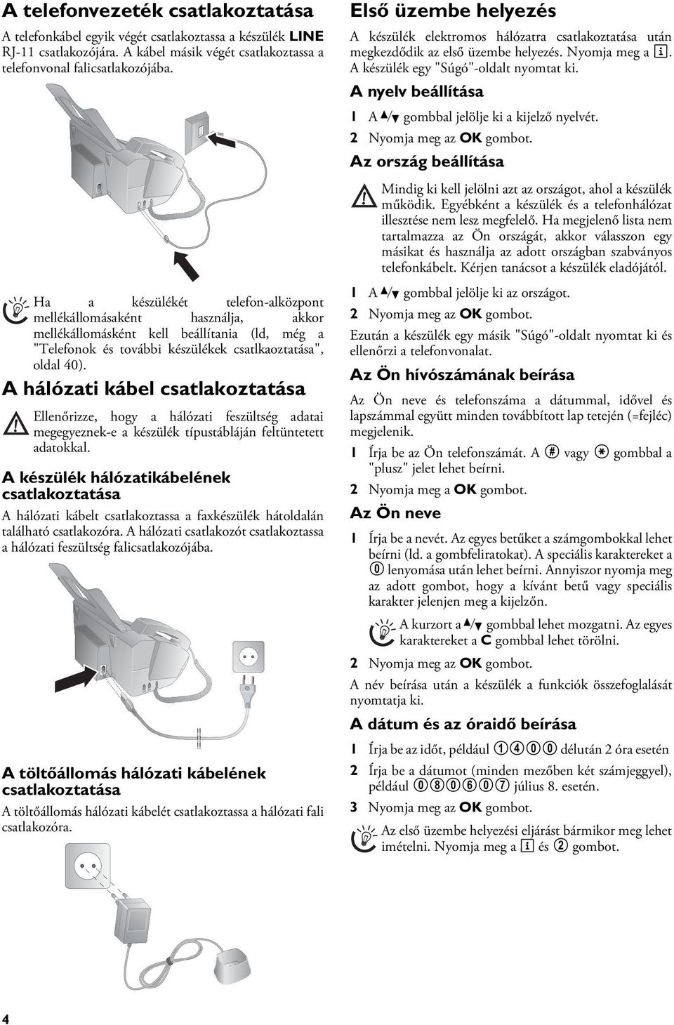 A telefonvezeték csatlakoztatása Mellékállomás A hálózati kábel csatlakoztatása Hálózati feszültség A készülék hálózati kábele A készülék hálózatikábelének csatlakoztatása hálózati kábel