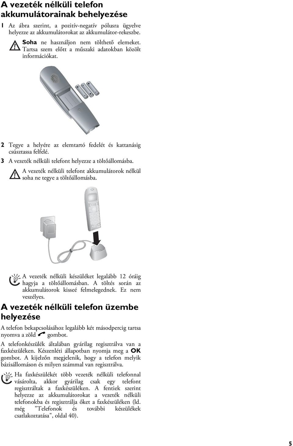 3 A vezeték nélküli telefont helyezze a töltőállomásba. A vezeték nélküli telefont akkumulátorok nélkül soha ne tegye a töltőállomásba.