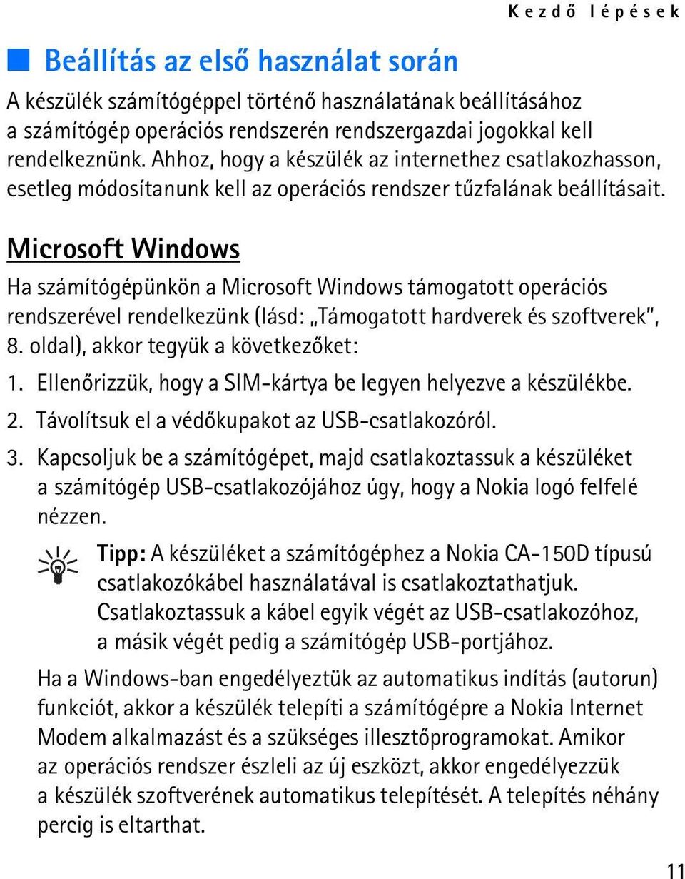 Microsoft Windows Ha számítógépünkön a Microsoft Windows támogatott operációs rendszerével rendelkezünk (lásd: Támogatott hardverek és szoftverek, 8. oldal), akkor tegyük a következõket: 1.