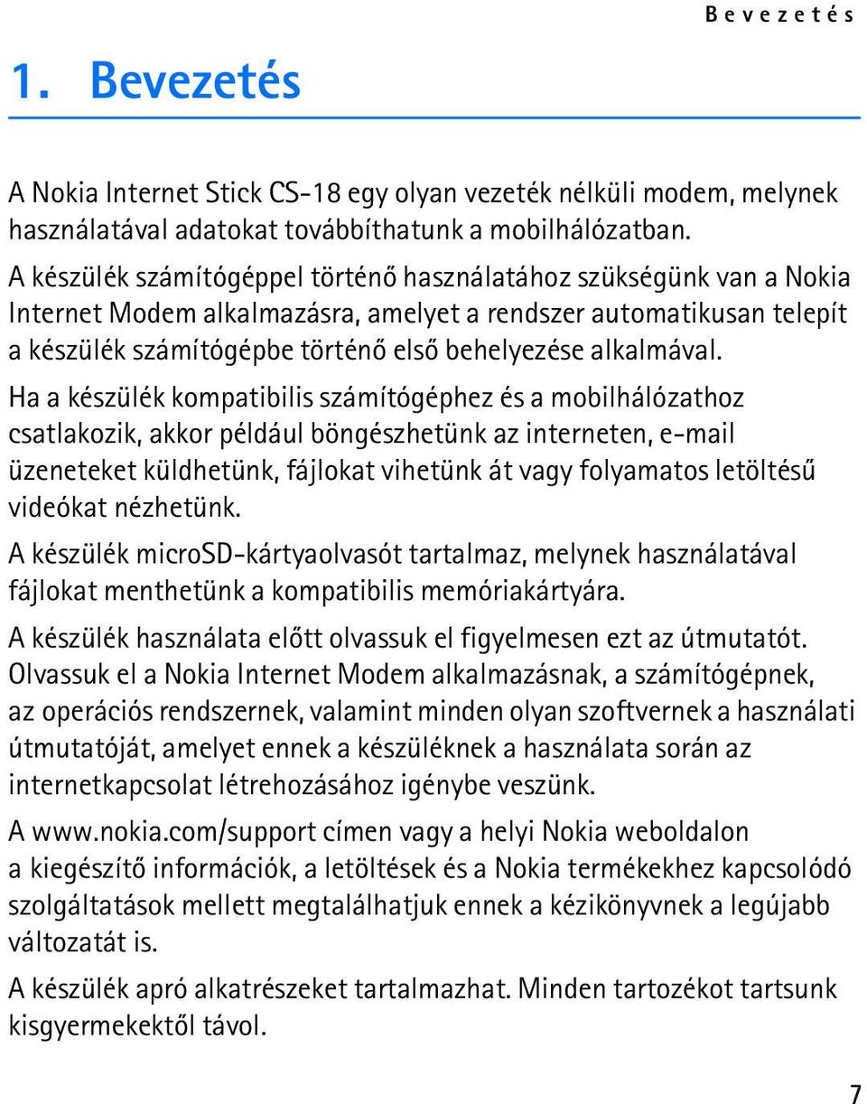 Ha a készülék kompatibilis számítógéphez és a mobilhálózathoz csatlakozik, akkor például böngészhetünk az interneten, e-mail üzeneteket küldhetünk, fájlokat vihetünk át vagy folyamatos letöltésû