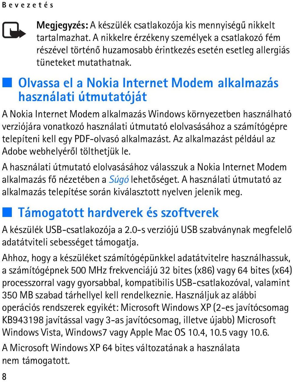 Olvassa el a Nokia Internet Modem alkalmazás használati útmutatóját A Nokia Internet Modem alkalmazás Windows környezetben használható verziójára vonatkozó használati útmutató elolvasásához a