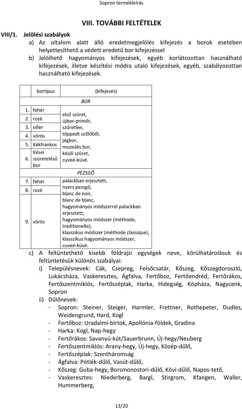 használható kifejezések, illetve készítési módra utaló kifejezések, egyéb, szabályozottan használható kifejezések. bortípus (kifejezés) 1. fehér 2. rozé 3. siller 4. vörös 5. Kékfrankos 6.