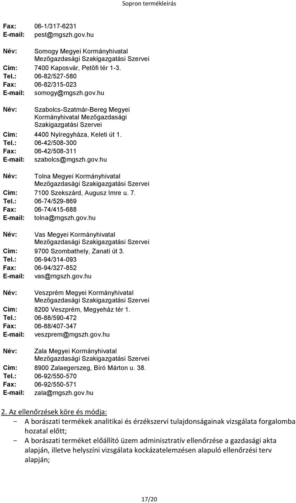 gov.hu Név: Vas Megyei Kormányhivatal Cím: 9700 Szombathely, Zanati út 3. Tel.: 06-94/314-093 Fax: 06-94/327-852 E-mail: vas@mgszh.gov.hu Név: Veszprém Megyei Kormányhivatal Cím: 8200 Veszprém, Megyeház tér 1.
