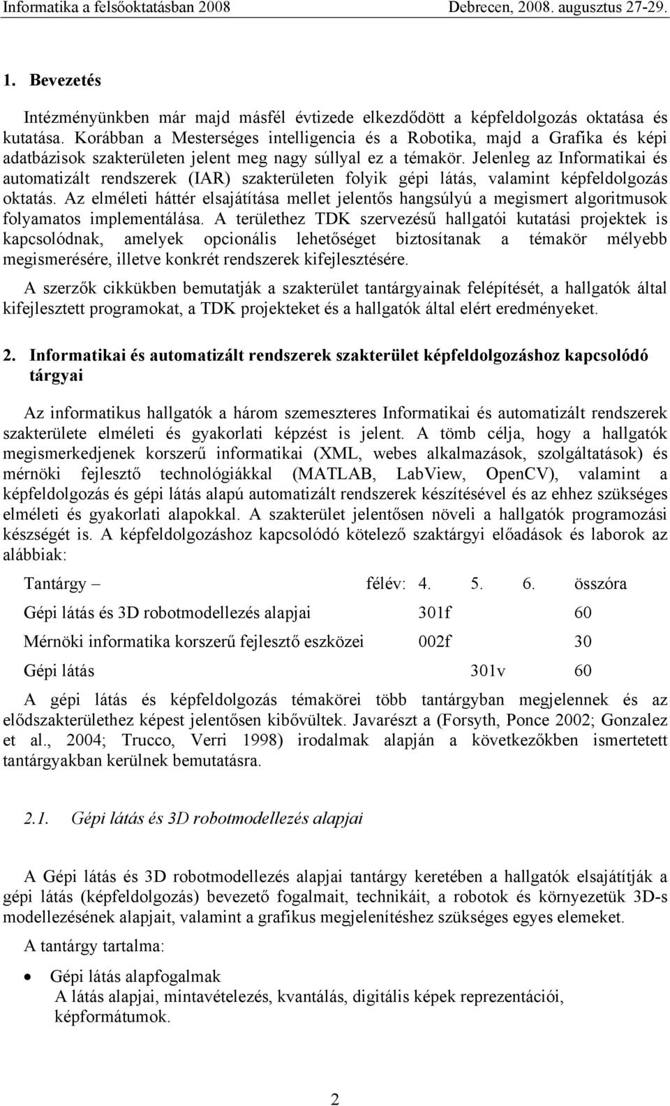 Jelenleg az Informatikai és automatizált rendszerek (IAR) szakterületen folyik gépi látás, valamint képfeldolgozás oktatás.