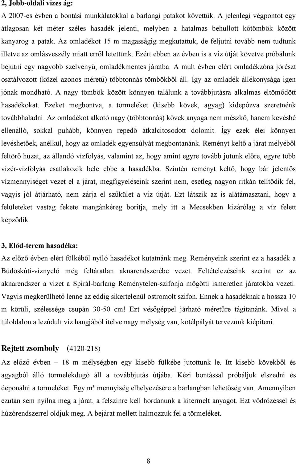 Az omladékot 15 m magasságig megkutattuk, de feljutni tovább nem tudtunk illetve az omlásveszély miatt erről letettünk.