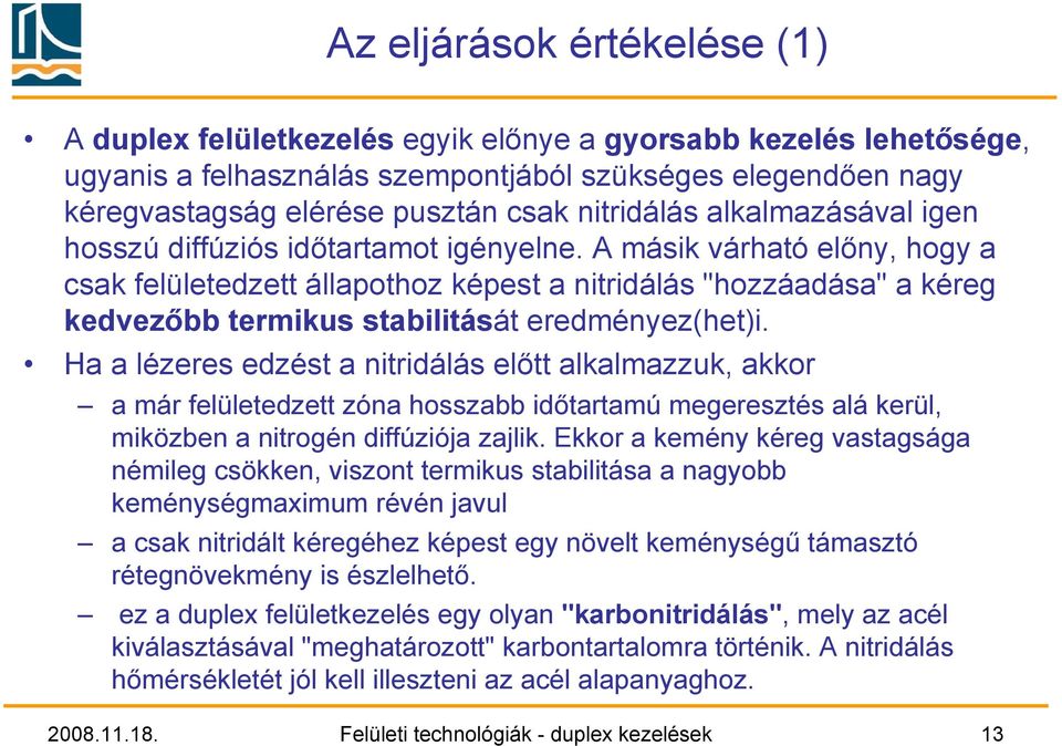 A másik várható előny, hogy a csak felületedzett állapothoz képest a nitridálás "hozzáadása" a kéreg kedvezőbb termikus stabilitását eredményez(het)i.