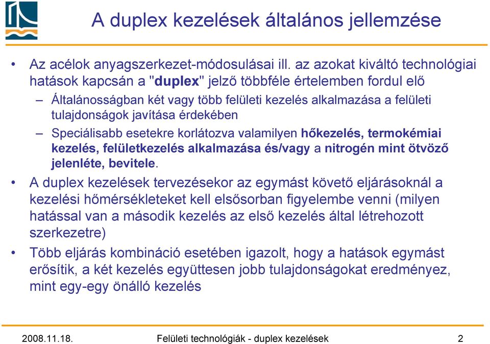 Speciálisabb esetekre korlátozva valamilyen hőkezelés, termokémiai kezelés, felületkezelés alkalmazása és/vagy a nitrogén mint ötvöző jelenléte, bevitele.