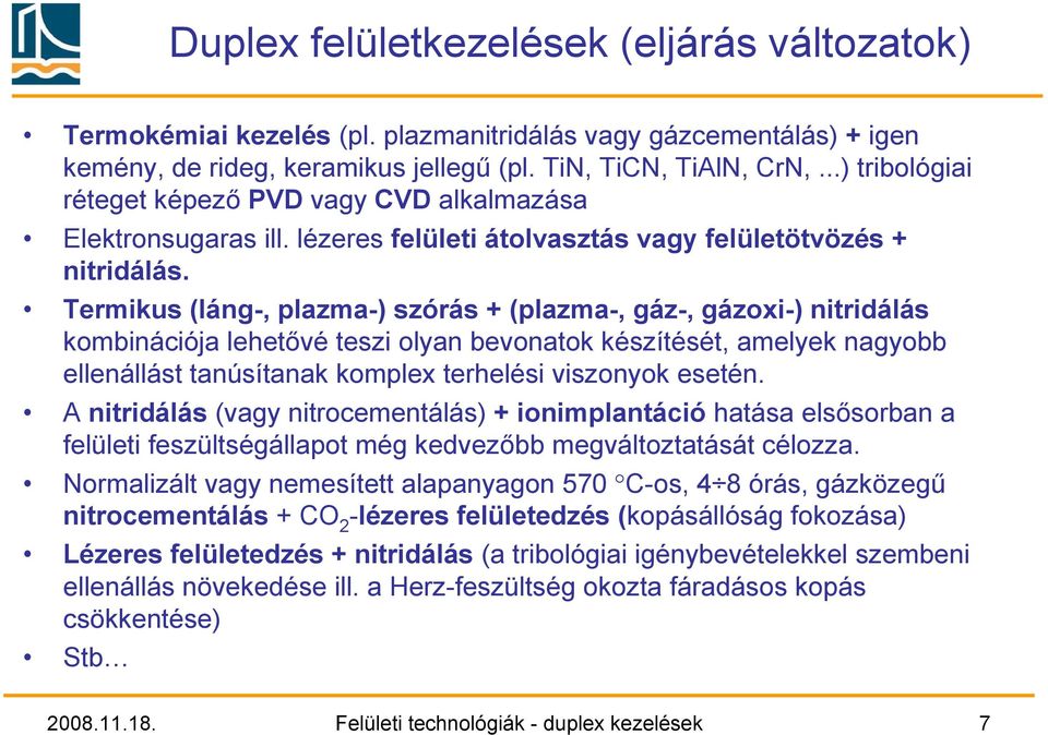 Termikus (láng-, plazma-) szórás + (plazma-, gáz-, gázoxi-) nitridálás kombinációja lehetővé teszi olyan bevonatok készítését, amelyek nagyobb ellenállást tanúsítanak komplex terhelési viszonyok