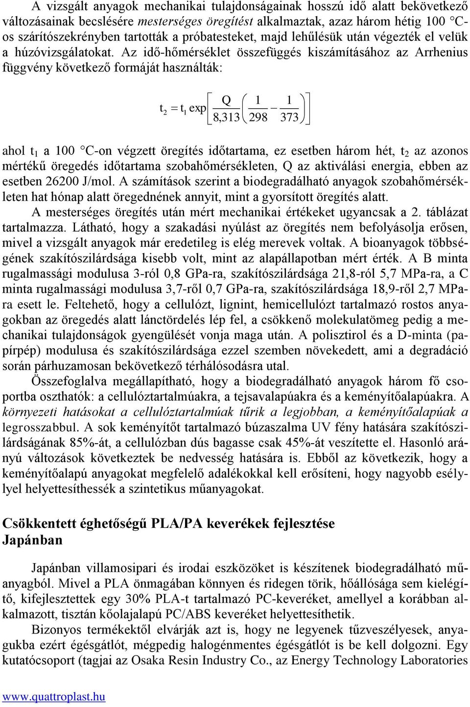 Az idő-hőmérséklet összefüggés kiszámításához az Arrhenius függvény következő formáját használták: t 2 t 1 Q exp 8,313 1 298 1 373 ahol t 1 a 100 C-on végzett öregítés időtartama, ez esetben három