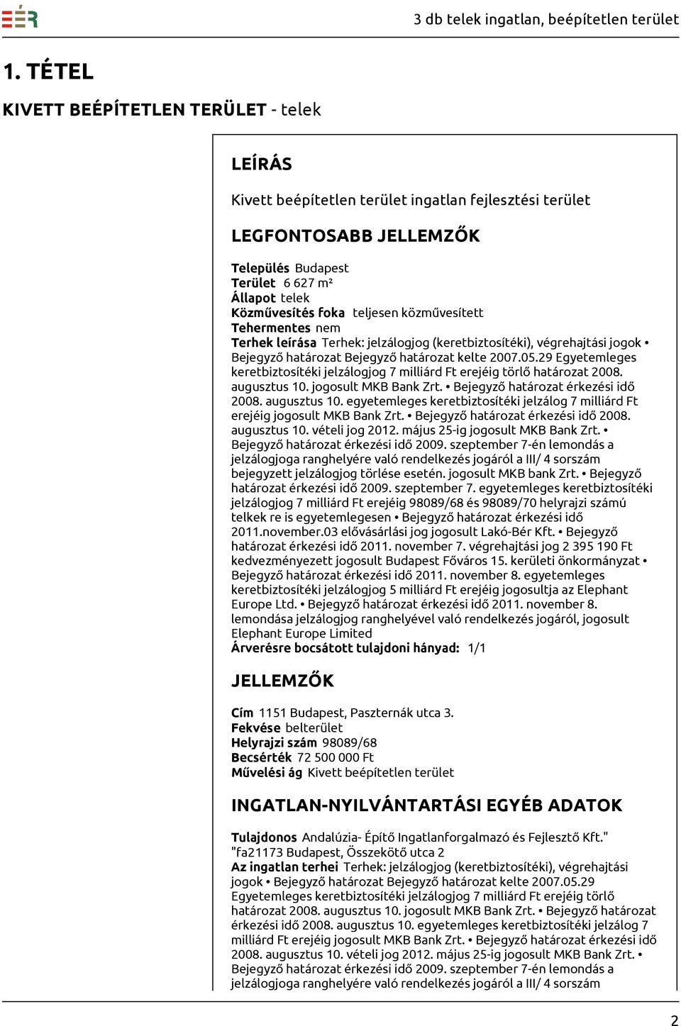 29 Egyetemleges keretbiztosítéki jelzálogjog 7 milliárd Ft erejéig törlő határozat 2008. augusztus 10. jogosult MKB Bank Zrt. Bejegyző határozat érkezési idő 2008. augusztus 10. egyetemleges keretbiztosítéki jelzálog 7 milliárd Ft erejéig jogosult MKB Bank Zrt.