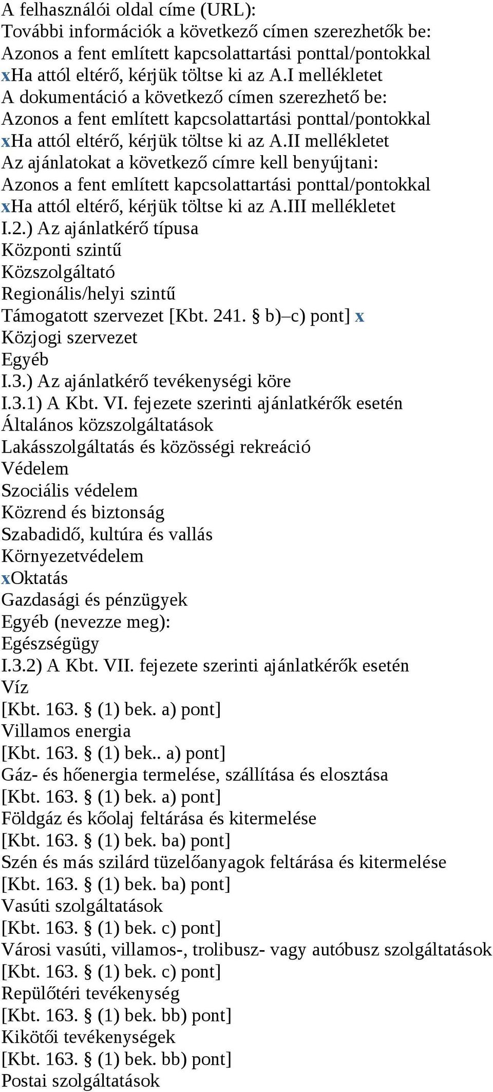 II mellékletet Az ajánlatokat a következő címre kell benyújtani: Azonos a fent említett kapcsolattartási ponttal/pontokkal xha attól eltérő, kérjük töltse ki az A.III mellékletet I.2.