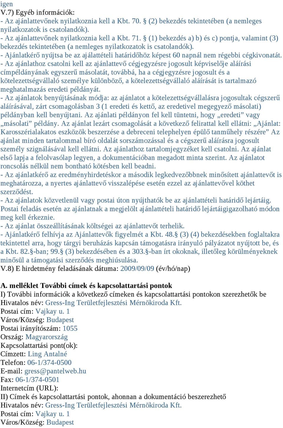 - Ajánlatkérő nyújtsa be az ajálattételi határidőhöz képest 60 napnál nem régebbi cégkivonatát.