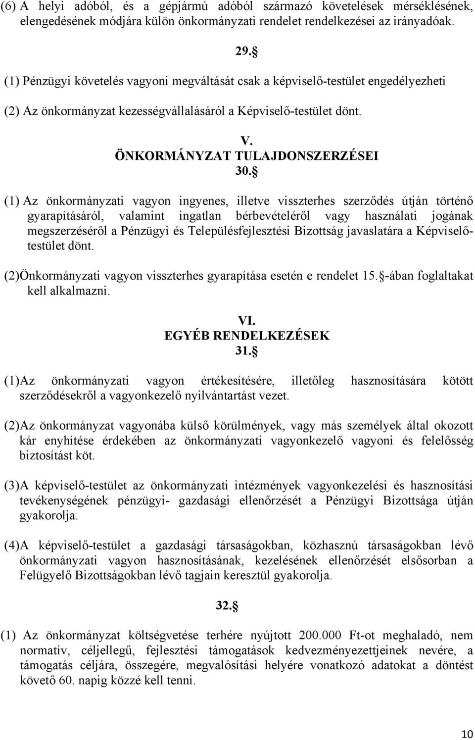 (1) Az önkormányzati vagyon ingyenes, illetve visszterhes szerződés útján történő gyarapításáról, valamint ingatlan bérbevételéről vagy használati jogának megszerzéséről a Pénzügyi és