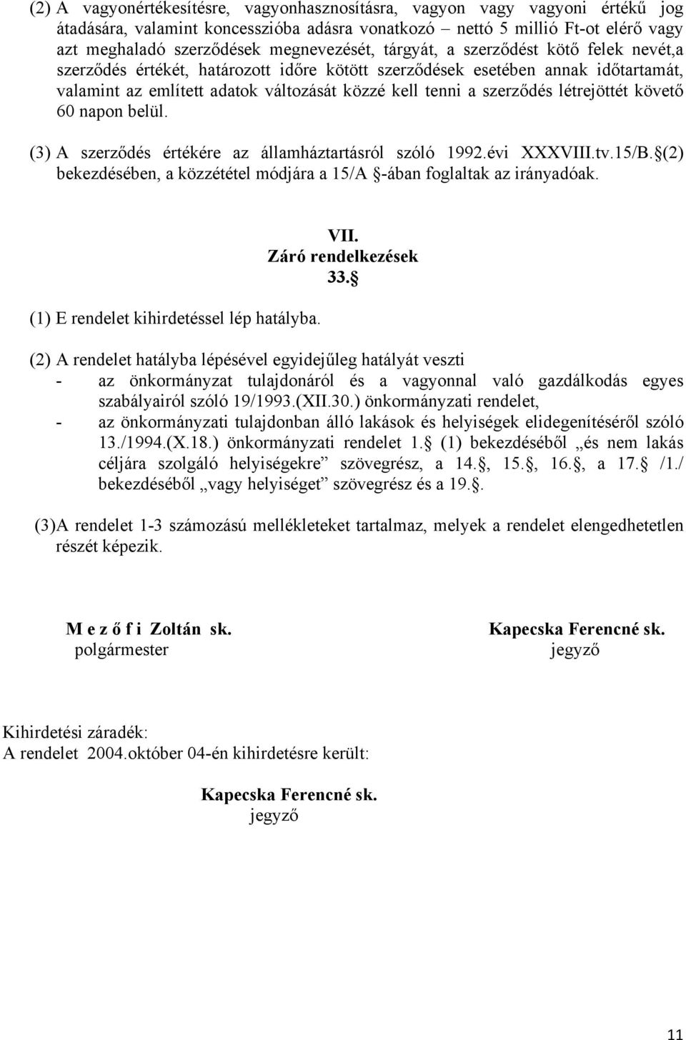 szerződés létrejöttét követő 60 napon belül. (3) A szerződés értékére az államháztartásról szóló 1992.évi XXXVIII.tv.15/B. (2) bekezdésében, a közzététel módjára a 15/A -ában foglaltak az irányadóak.