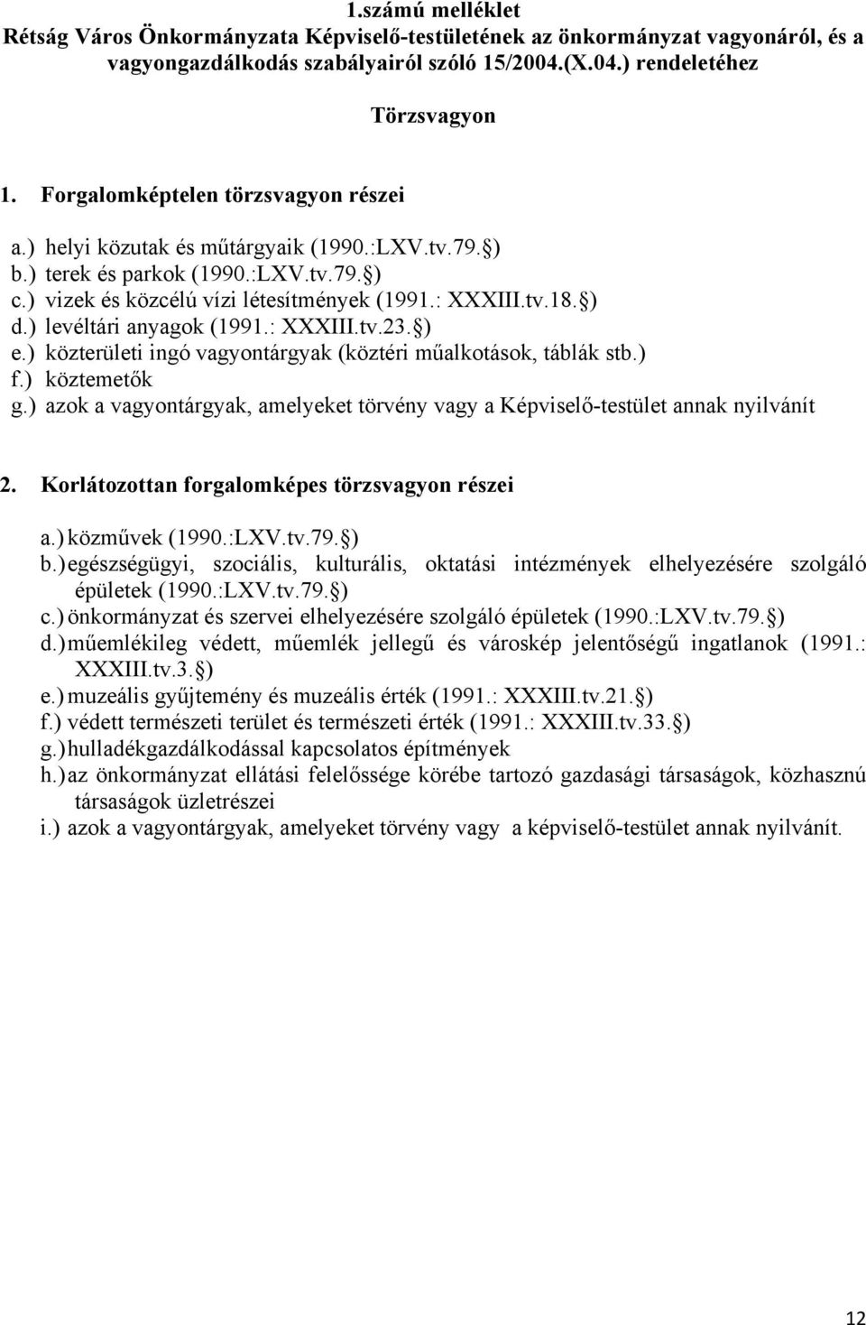 ) levéltári anyagok (1991.: XXXIII.tv.23. ) e.) közterületi ingó vagyontárgyak (köztéri műalkotások, táblák stb.) f.) köztemetők g.