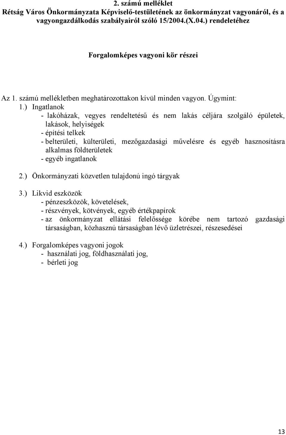 ) Ingatlanok - lakóházak, vegyes rendeltetésű és nem lakás céljára szolgáló épületek, lakások, helyiségek - építési telkek - belterületi, külterületi, mezőgazdasági művelésre és egyéb hasznosításra