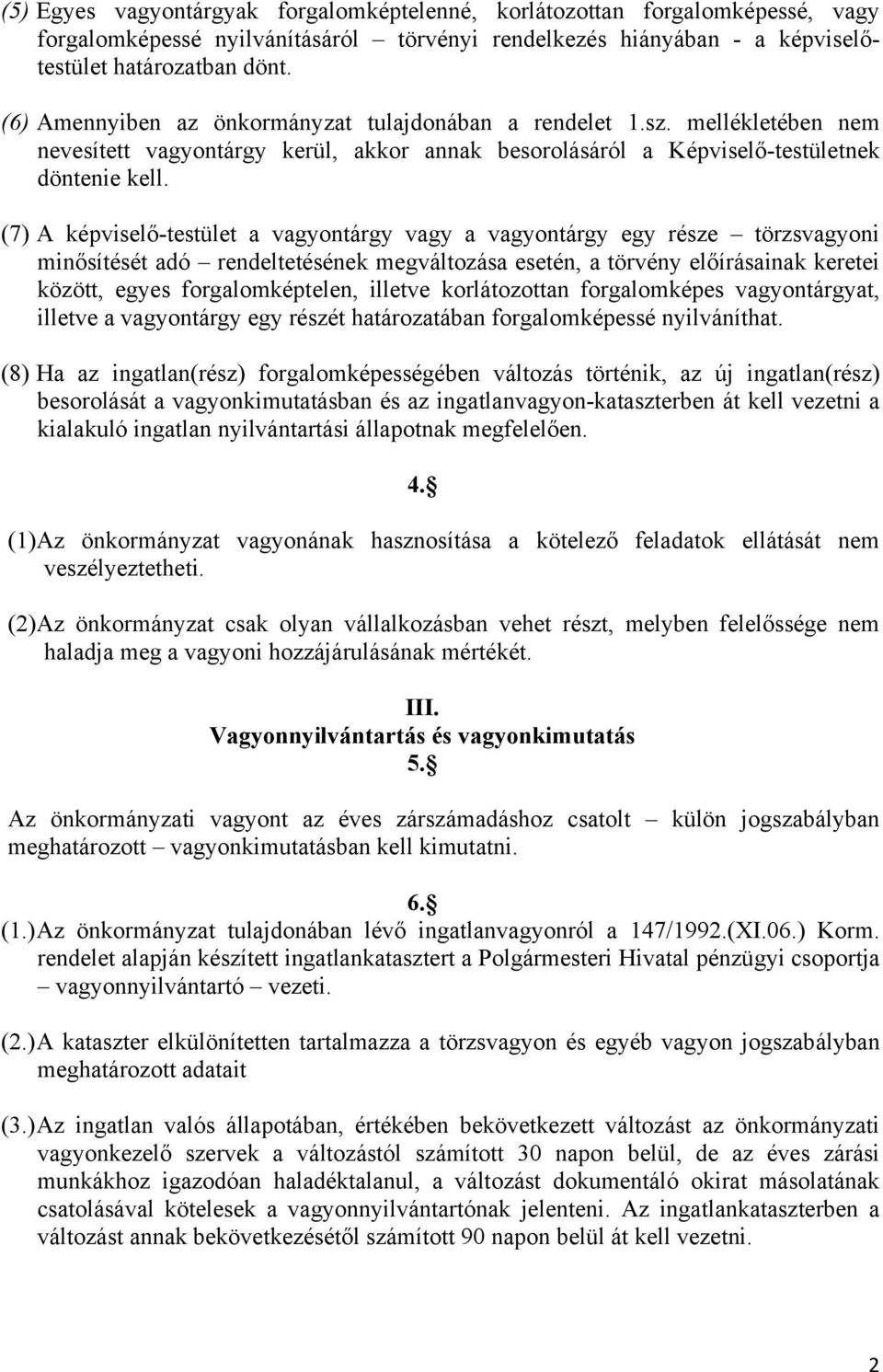 (7) A képviselő-testület a vagyontárgy vagy a vagyontárgy egy része törzsvagyoni minősítését adó rendeltetésének megváltozása esetén, a törvény előírásainak keretei között, egyes forgalomképtelen,