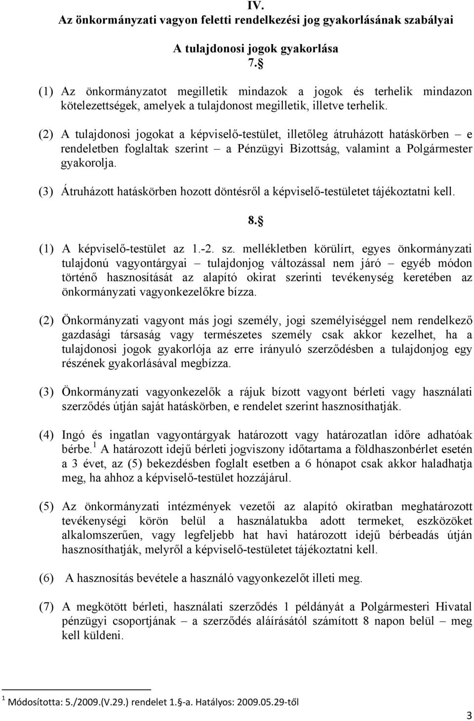 (2) A tulajdonosi jogokat a képviselő-testület, illetőleg átruházott hatáskörben e rendeletben foglaltak szerint a Pénzügyi Bizottság, valamint a Polgármester gyakorolja.