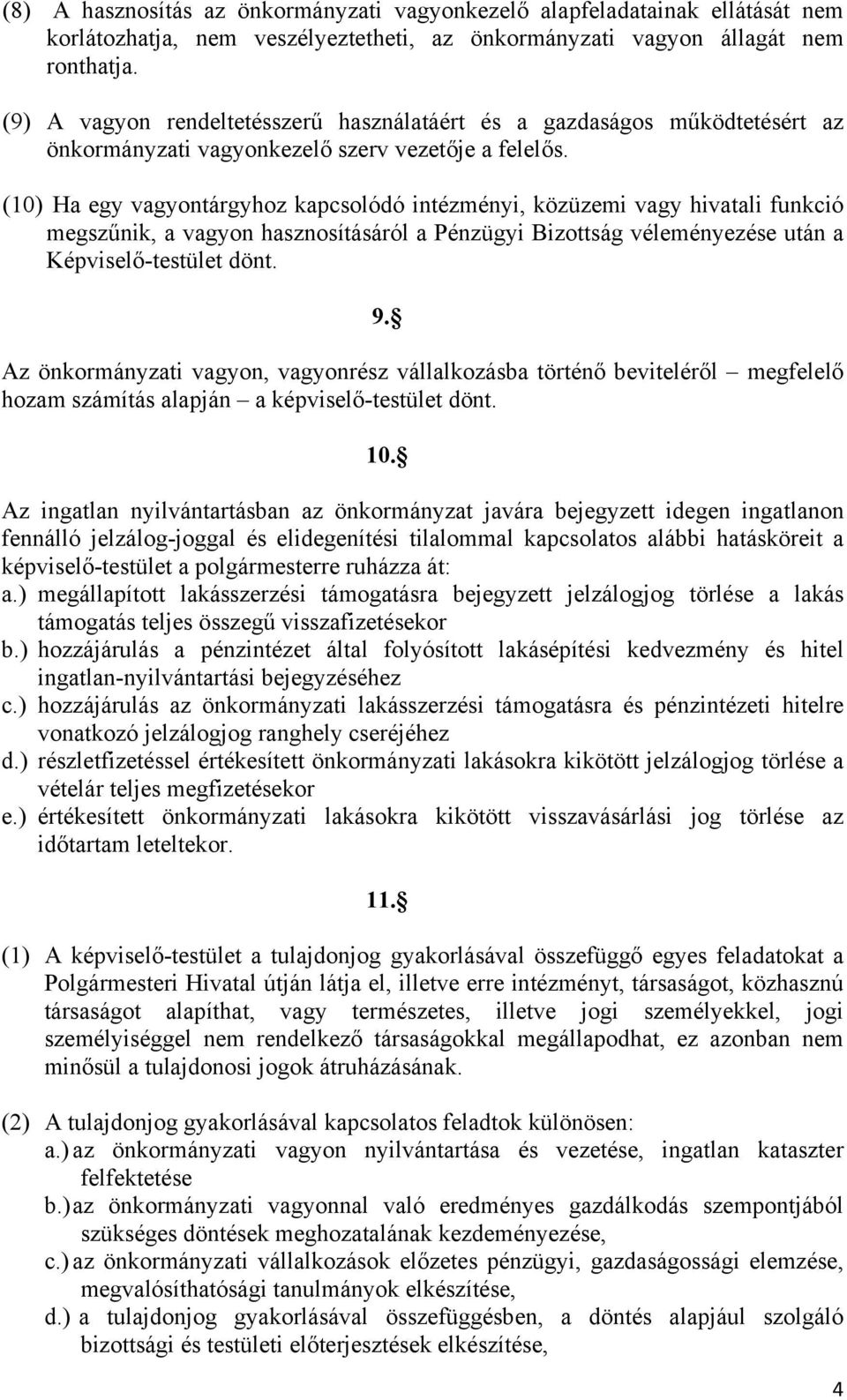 (10) Ha egy vagyontárgyhoz kapcsolódó intézményi, közüzemi vagy hivatali funkció megszűnik, a vagyon hasznosításáról a Pénzügyi Bizottság véleményezése után a Képviselő-testület dönt. 9.