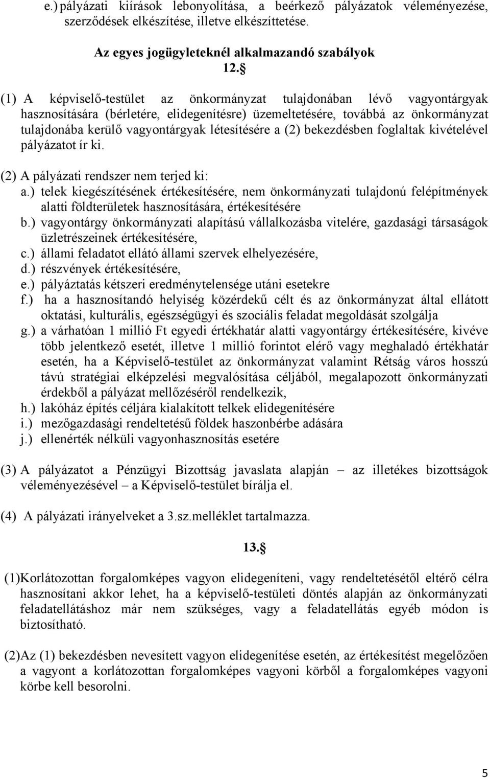 létesítésére a (2) bekezdésben foglaltak kivételével pályázatot ír ki. (2) A pályázati rendszer nem terjed ki: a.