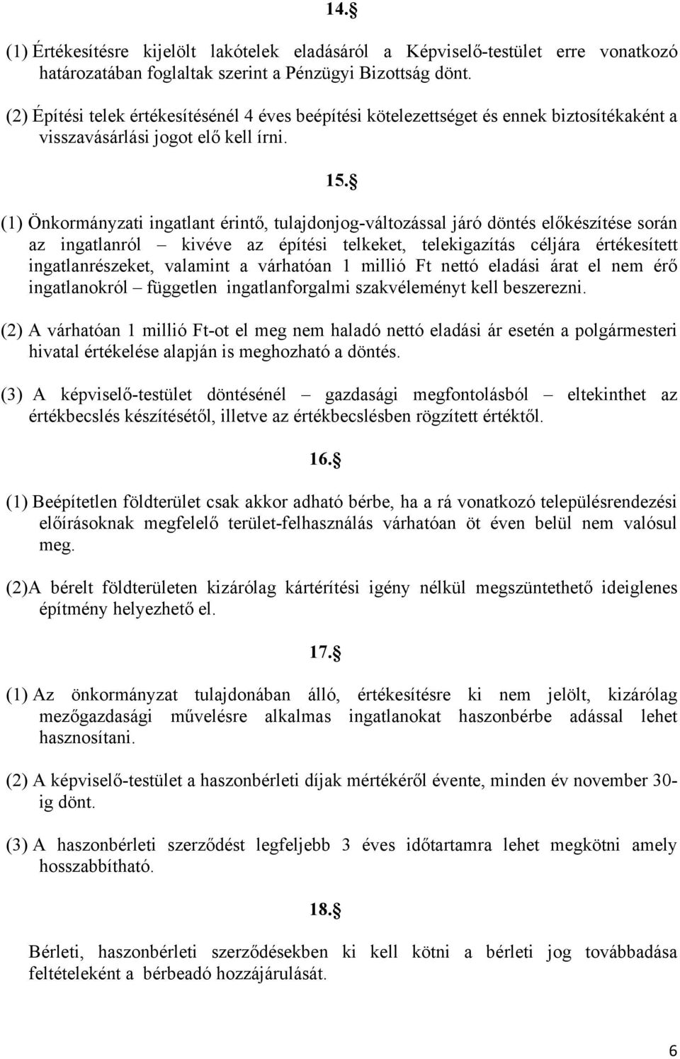 (1) Önkormányzati ingatlant érintő, tulajdonjog-változással járó döntés előkészítése során az ingatlanról kivéve az építési telkeket, telekigazítás céljára értékesített ingatlanrészeket, valamint a