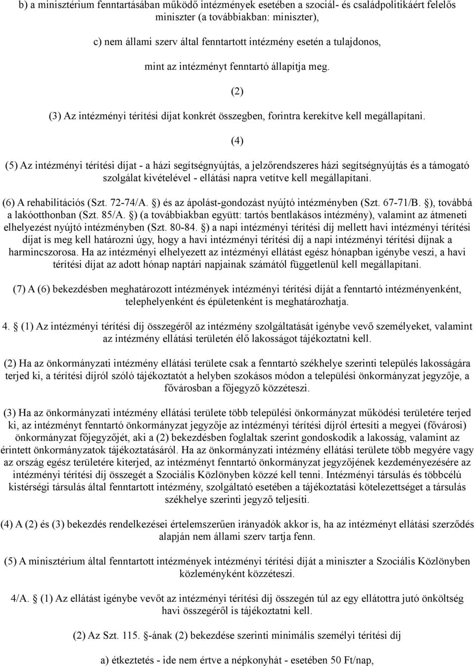 (4) (5) Az intézményi térítési díjat - a házi segítségnyújtás, a jelzőrendszeres házi segítségnyújtás és a támogató szolgálat kivételével - ellátási napra vetítve kell megállapítani.