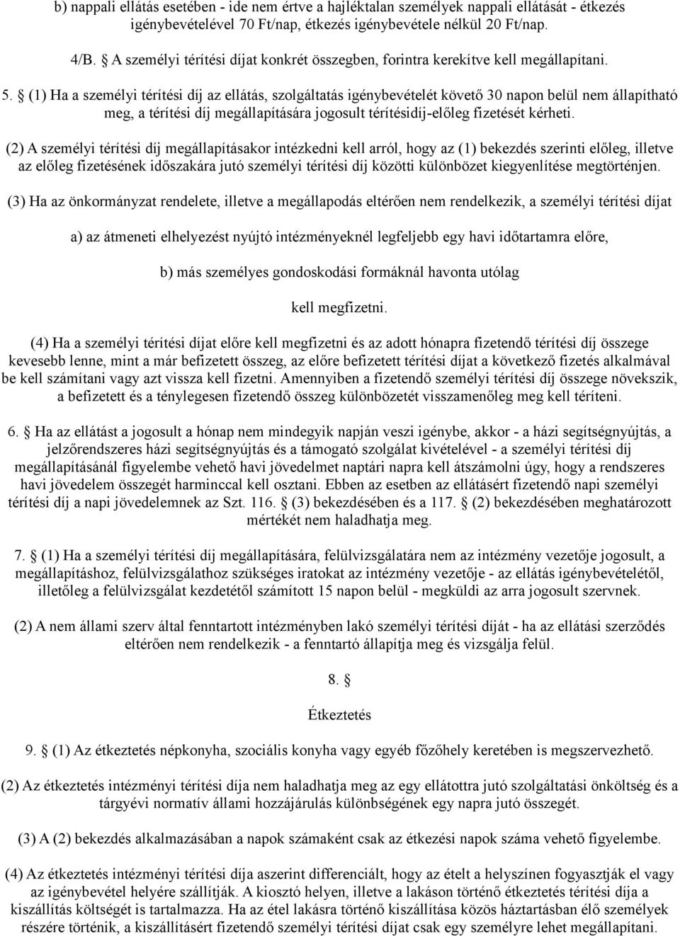 (1) Ha a személyi térítési díj az ellátás, szolgáltatás igénybevételét követő 30 napon belül nem állapítható meg, a térítési díj megállapítására jogosult térítésidíj-előleg fizetését kérheti.