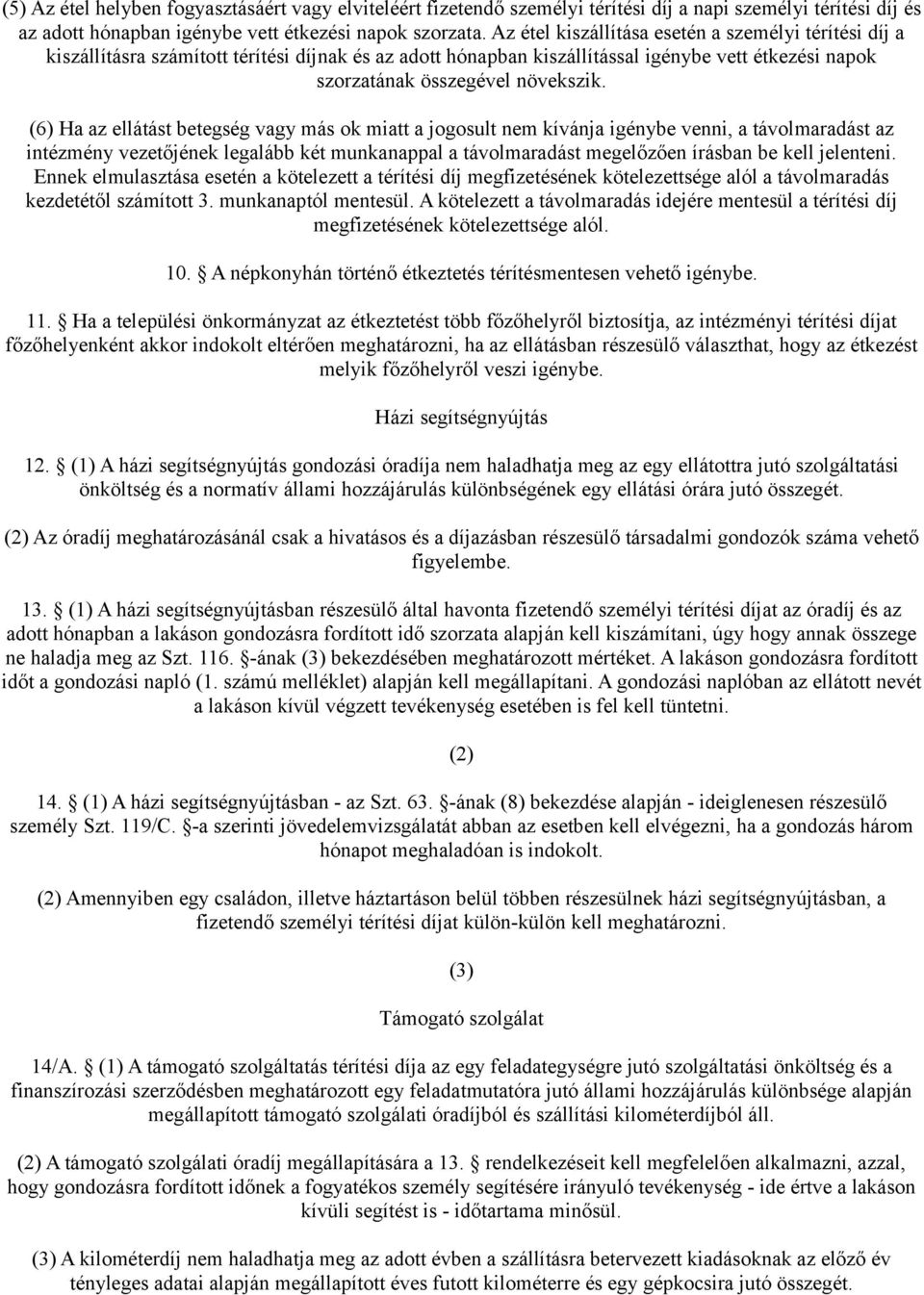 (6) Ha az ellátást betegség vagy más ok miatt a jogosult nem kívánja igénybe venni, a távolmaradást az intézmény vezetőjének legalább két munkanappal a távolmaradást megelőzően írásban be kell