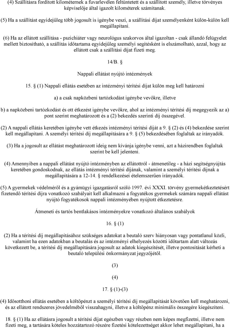 (6) Ha az ellátott szállítása - pszichiáter vagy neurológus szakorvos által igazoltan - csak állandó felügyelet mellett biztosítható, a szállítás időtartama egyidejűleg személyi segítésként is