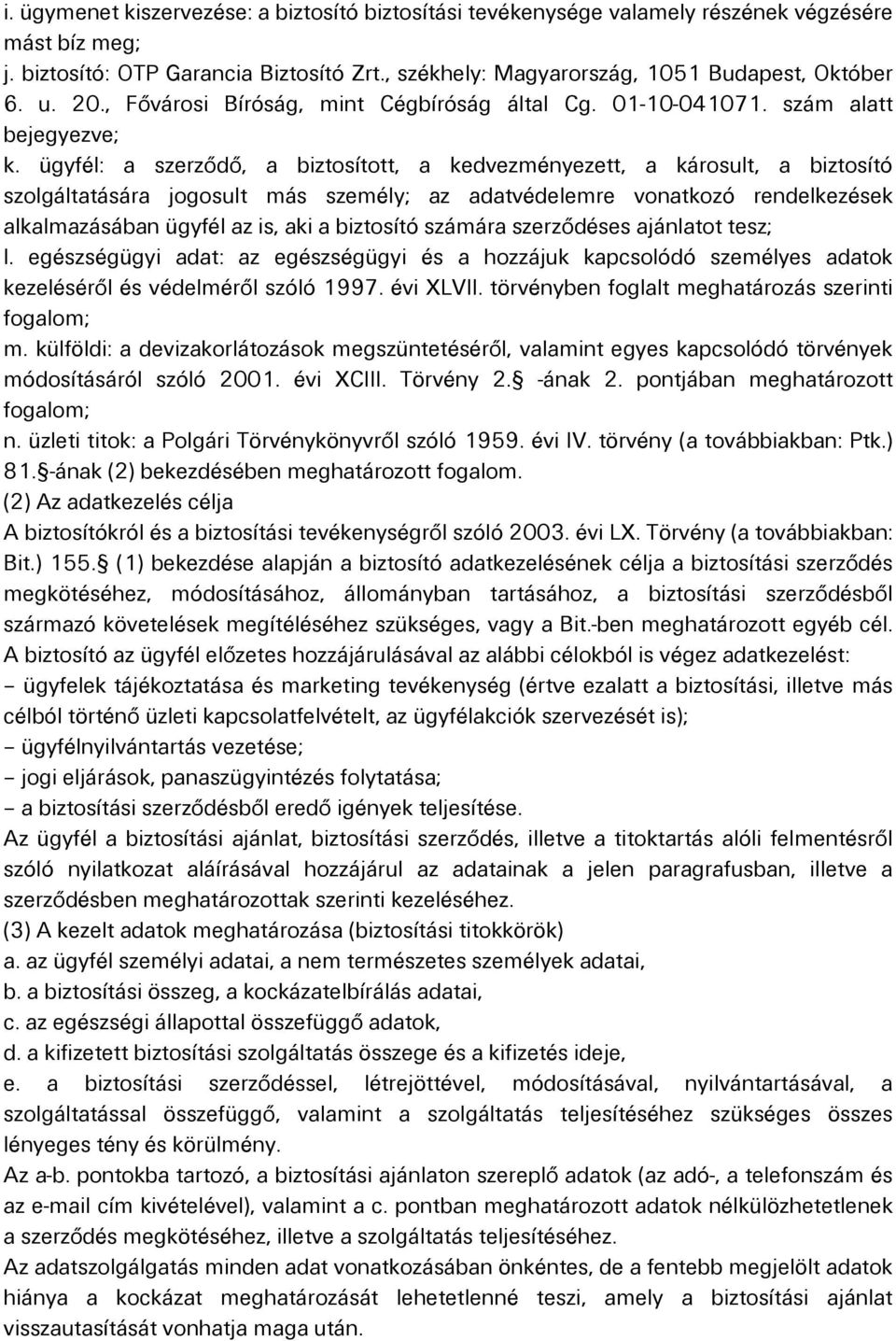 ügyfél: a szerződő, a biztosított, a kedvezményezett, a károsult, a biztosító szolgáltatására jogosult más személy; az adatvédelemre vonatkozó rendelkezések alkalmazásában ügyfél az is, aki a