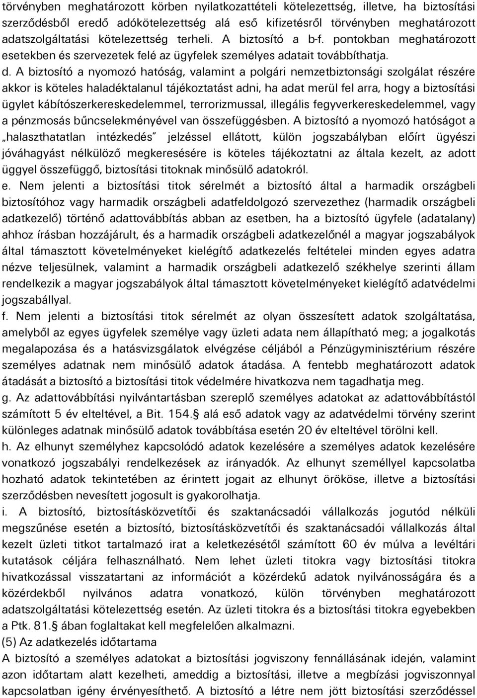 A biztosító a nyomozó hatóság, valamint a polgári nemzetbiztonsági szolgálat részére akkor is köteles haladéktalanul tájékoztatást adni, ha adat merül fel arra, hogy a biztosítási ügylet