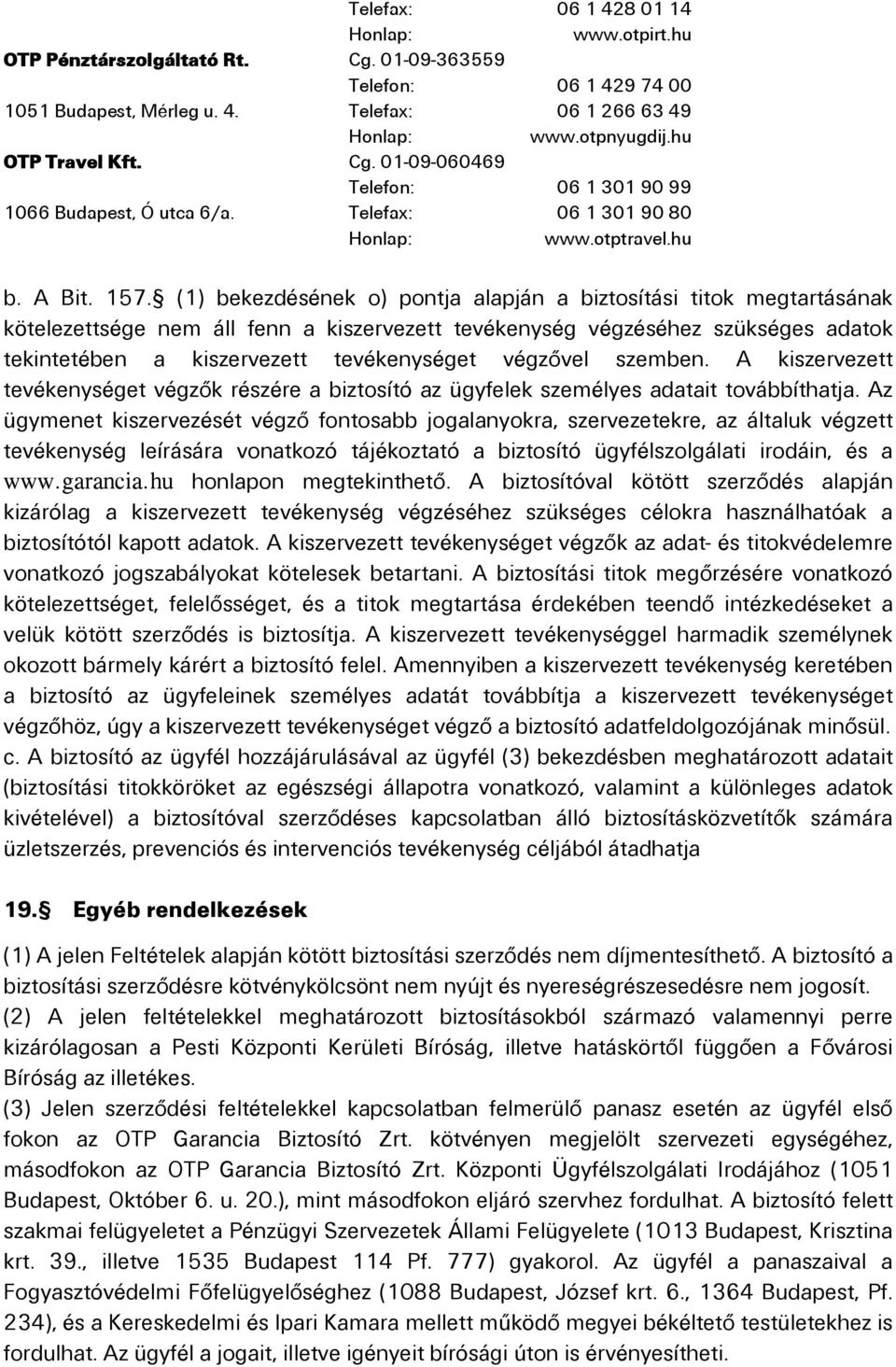 (1) bekezdésének o) pontja alapján a biztosítási titok megtartásának kötelezettsége nem áll fenn a kiszervezett tevékenység végzéséhez szükséges adatok tekintetében a kiszervezett tevékenységet