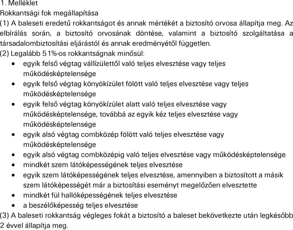 (2) Legalább 51%-os rokkantságnak minősül: egyik felső végtag vállízülettől való teljes elvesztése vagy teljes működésképtelensége egyik felső végtag könyökízület fölött való teljes elvesztése vagy