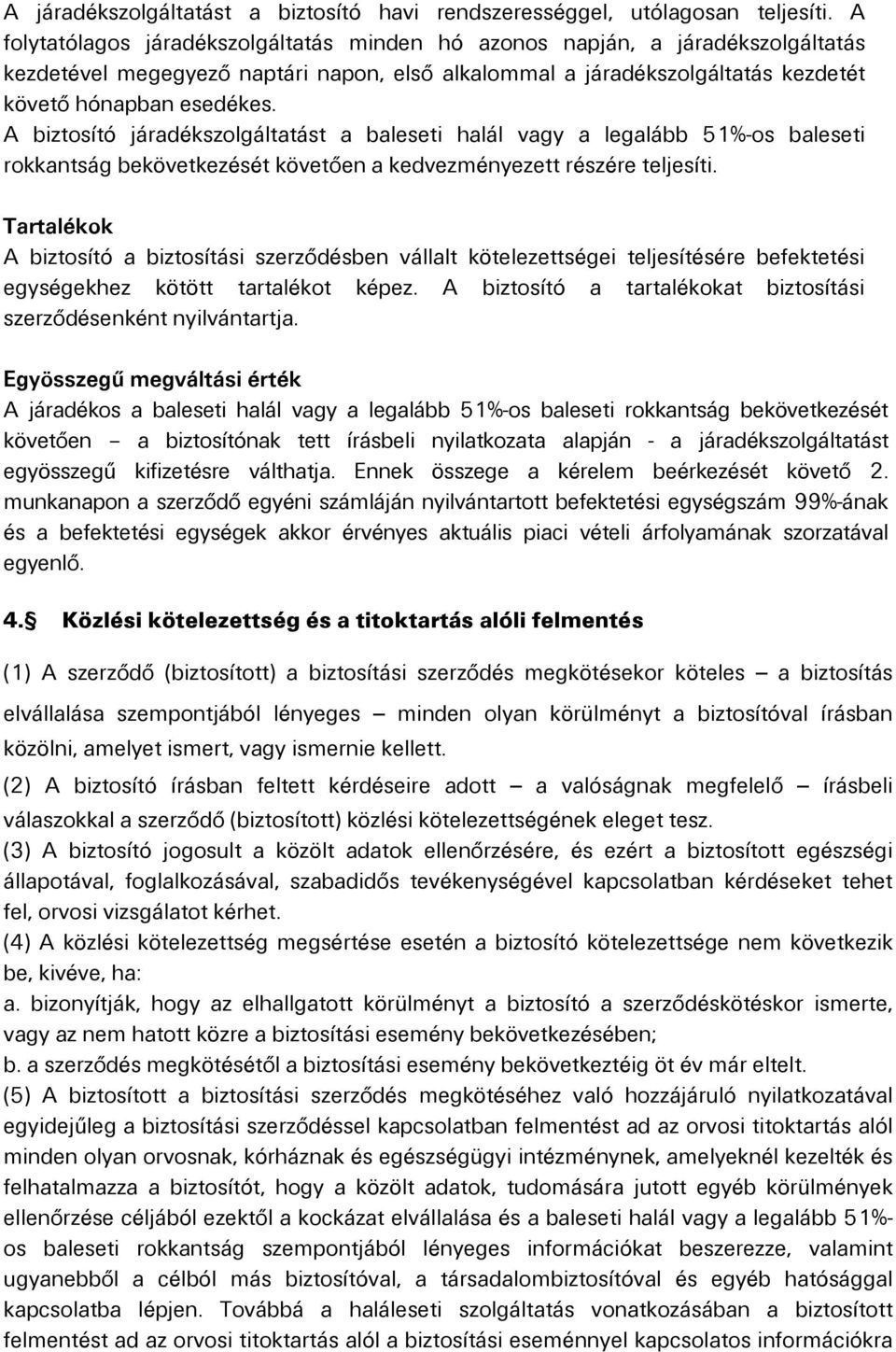 A biztosító járadékszolgáltatást a baleseti halál vagy a legalább 51%-os baleseti rokkantság bekövetkezését követően a kedvezményezett részére teljesíti.