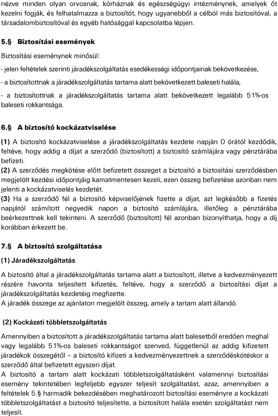 Biztosítási események Biztosítási eseménynek minősül: - jelen feltételek szerinti járadékszolgáltatás esedékességi időpontjainak bekövetkezése, - a biztosítottnak a járadékszolgáltatás tartama alatt