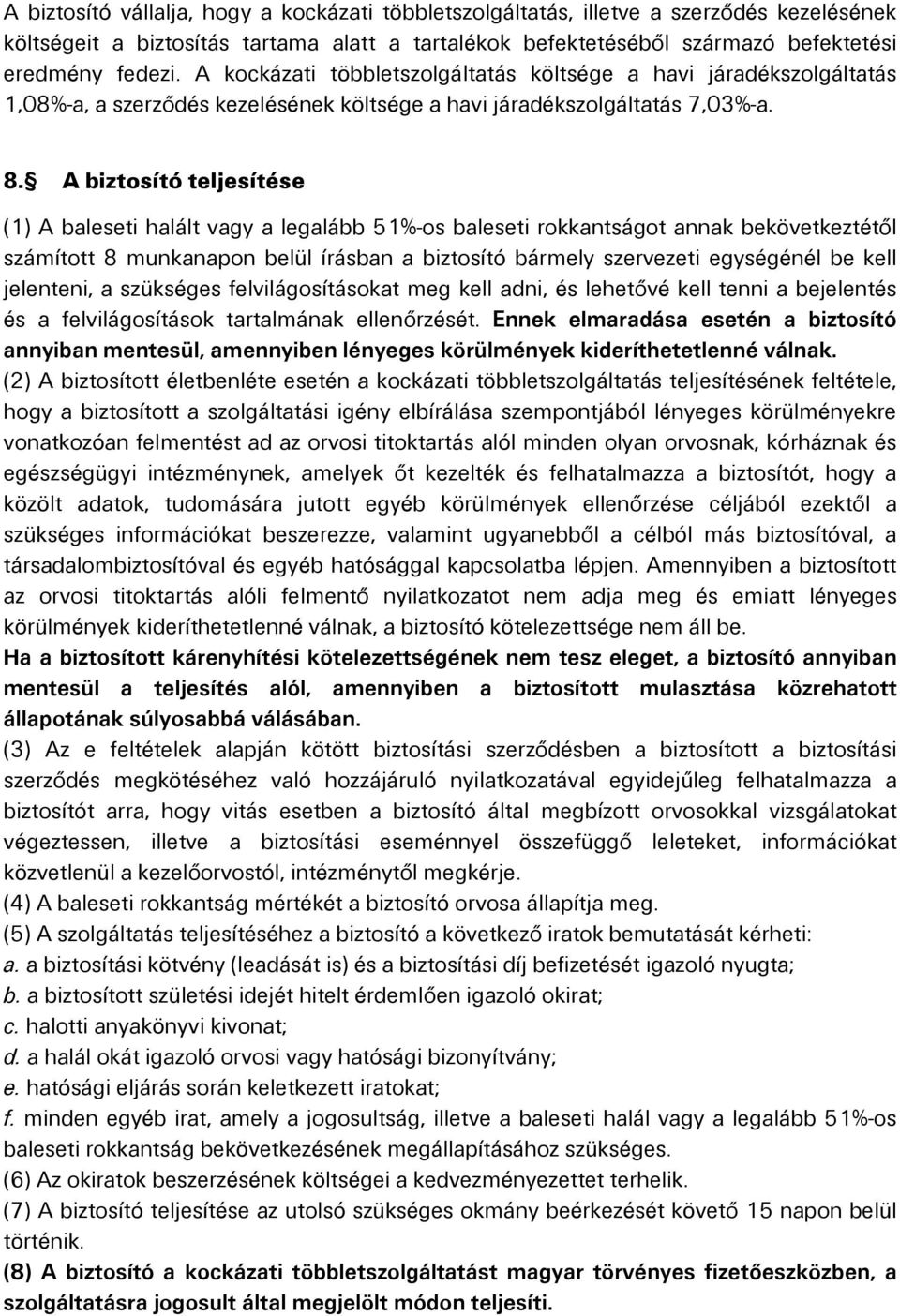 A biztosító teljesítése (1) A baleseti halált vagy a legalább 51%-os baleseti rokkantságot annak bekövetkeztétől számított 8 munkanapon belül írásban a biztosító bármely szervezeti egységénél be kell