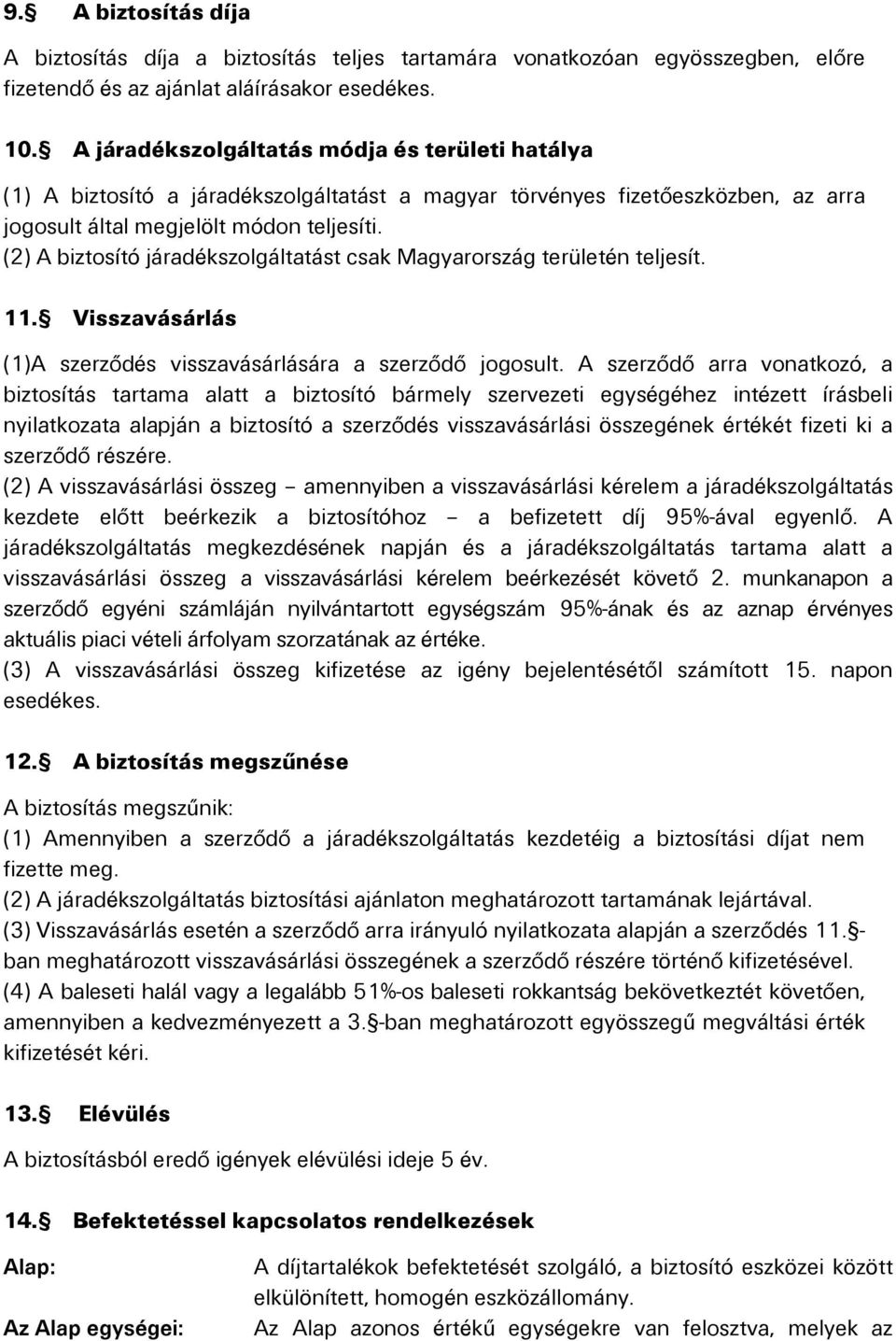 (2) A biztosító járadékszolgáltatást csak Magyarország területén teljesít. 11. Visszavásárlás (1)A szerződés visszavásárlására a szerződő jogosult.